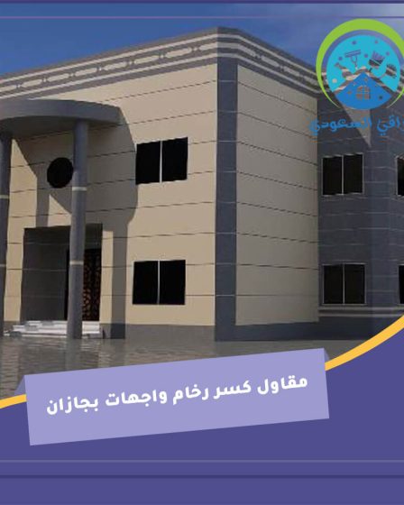 مقاول كسر رخام واجهات بجازان